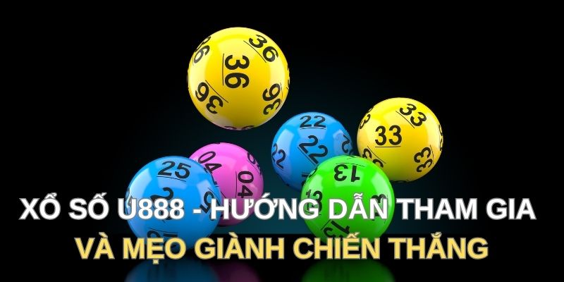 Hướng dẫn mẹo giành chiến thắng khi tham gia xổ số U888