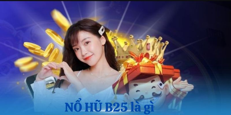 Giới thiệu tổng quan một vài nét về nổ hũ B25 U888